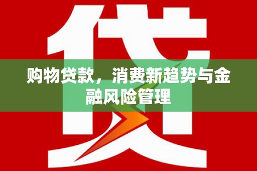 古镇购物贷款，消费新趋势与金融风险管理