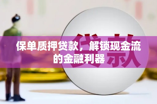 古镇保单质押贷款，解锁现金流的金融利器