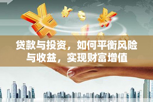 古镇贷款与投资，如何平衡风险与收益，实现财富增值
