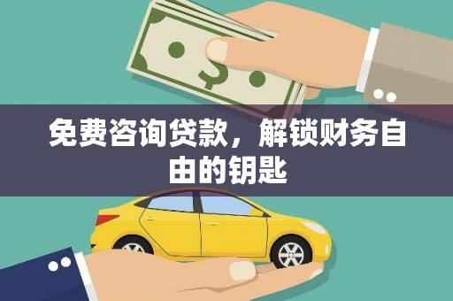 古镇免费咨询贷款，解锁财务自由的钥匙