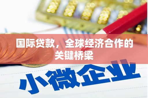 古镇国际贷款，全球经济合作的关键桥梁