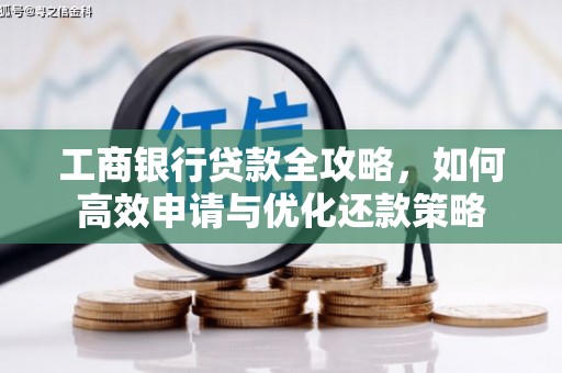 古镇工商银行贷款全攻略，如何高效申请与优化还款策略