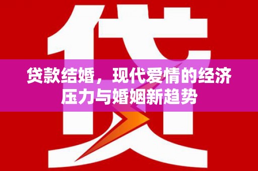 古镇贷款结婚，现代爱情的经济压力与婚姻新趋势