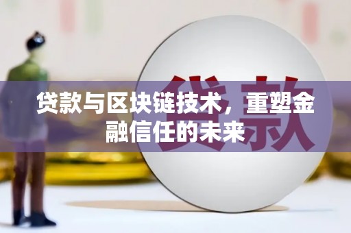 古镇贷款与区块链技术，重塑金融信任的未来