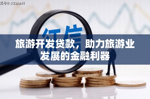 古镇旅游开发贷款，助力旅游业发展的金融利器