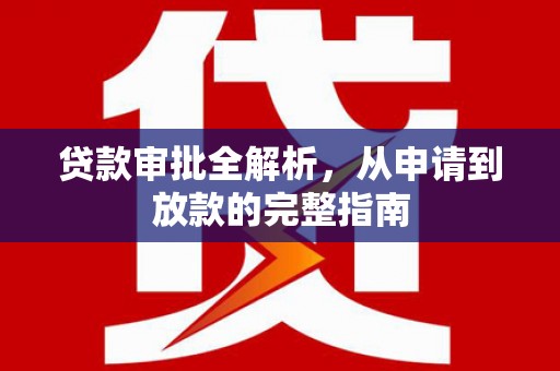 古镇贷款审批全解析，从申请到放款的完整指南