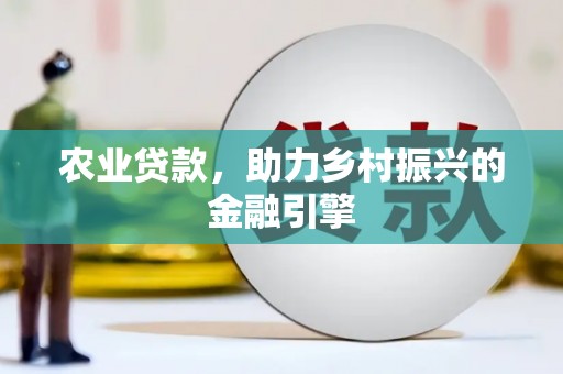 古镇农业贷款，助力乡村振兴的金融引擎