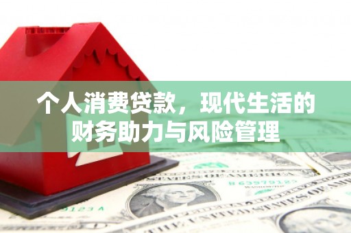 古镇个人消费贷款,现代生活的财务助力与风险管理 古镇个人消费贷款,现代生活的财务助力与风险管理