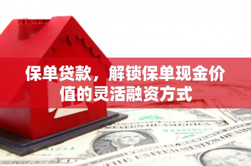 古镇保单贷款，解锁保单现金价值的灵活融资方式
