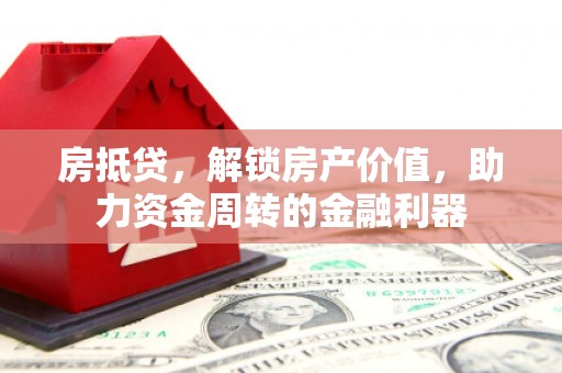 古镇房抵贷，解锁房产价值，助力资金周转的金融利器