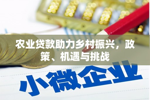 古镇农业贷款助力乡村振兴，政策、机遇与挑战