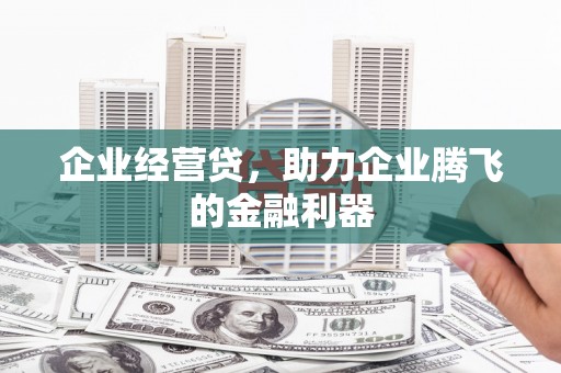 古镇企业经营贷，助力企业腾飞的金融利器