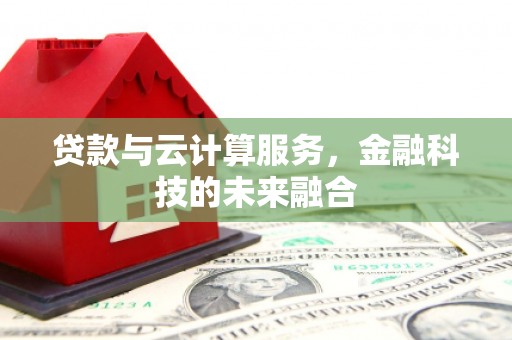 古镇贷款与云计算服务，金融科技的未来融合