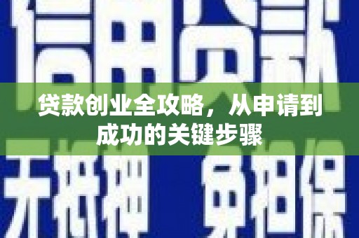 古镇贷款创业全攻略，从申请到成功的关键步骤