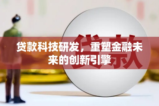 古镇贷款科技研发，重塑金融未来的创新引擎