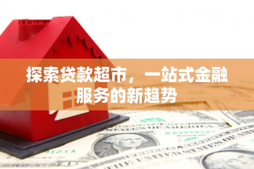 古镇探索贷款超市，一站式金融服务的新趋势