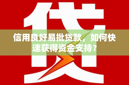 古镇信用良好易批贷款，如何快速获得资金支持？