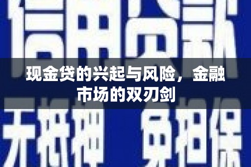 古镇现金贷的兴起与风险，金融市场的双刃剑