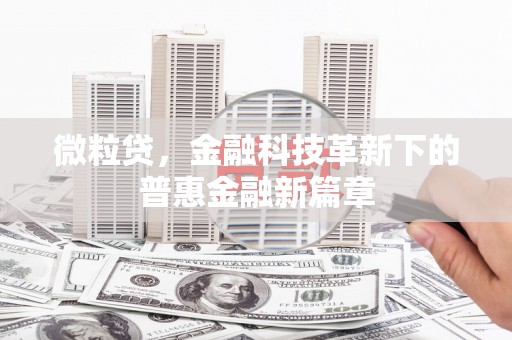 古镇微粒贷，金融科技革新下的普惠金融新篇章
