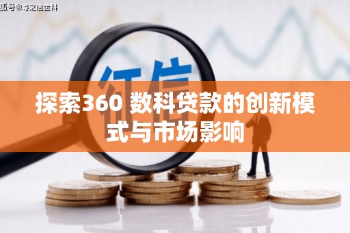古镇探索360 数科贷款的创新模式与市场影响