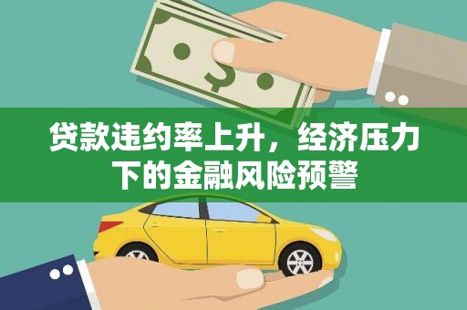 古镇贷款违约率上升，经济压力下的金融风险预警