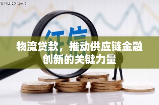 古镇物流贷款，推动供应链金融创新的关键力量