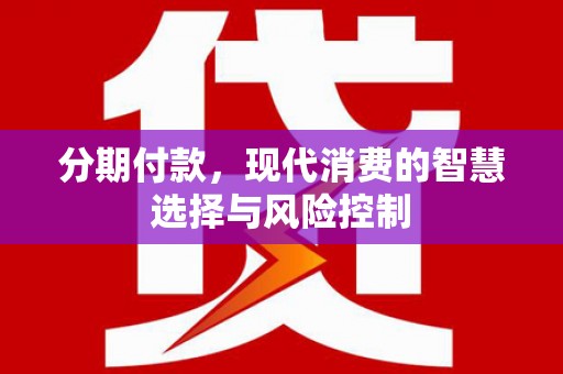古镇分期付款，现代消费的智慧选择与风险控制