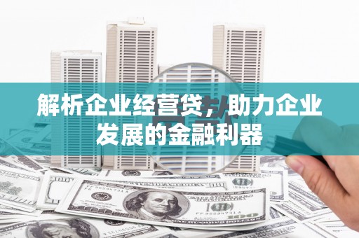 古镇解析企业经营贷，助力企业发展的金融利器