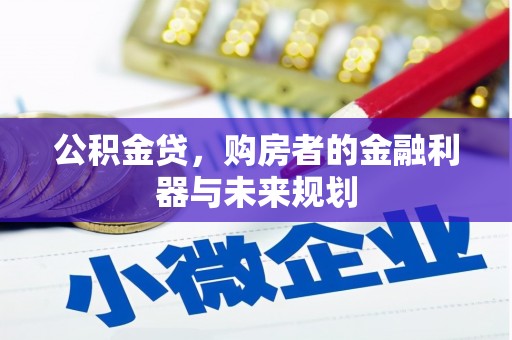 古镇公积金贷，购房者的金融利器与未来规划