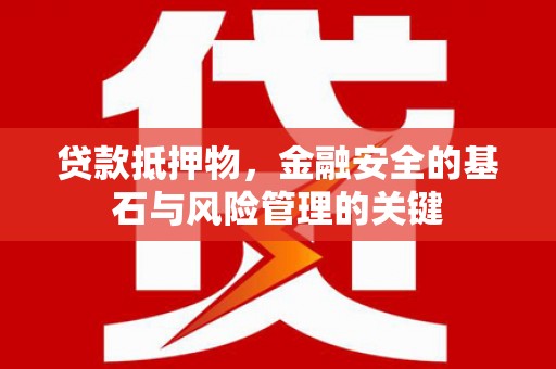 古镇贷款抵押物，金融安全的基石与风险管理的关键