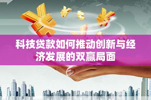 古镇科技贷款如何推动创新与经济发展的双赢局面
