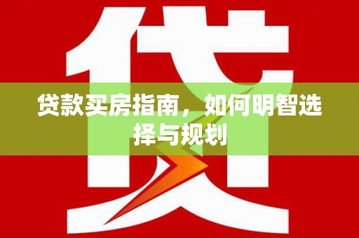 古镇贷款买房指南，如何明智选择与规划