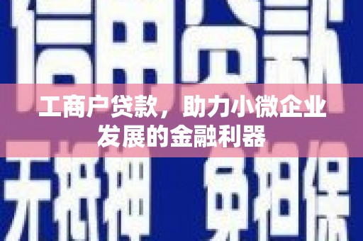 古镇工商户贷款，助力小微企业发展的金融利器