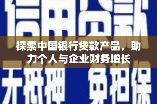 古镇探索中国银行贷款产品，助力个人与企业财务增长