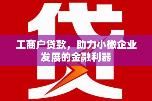 古镇工商户贷款，助力小微企业发展的金融利器