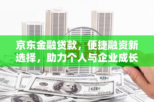 古镇京东金融贷款，便捷融资新选择，助力个人与企业成长