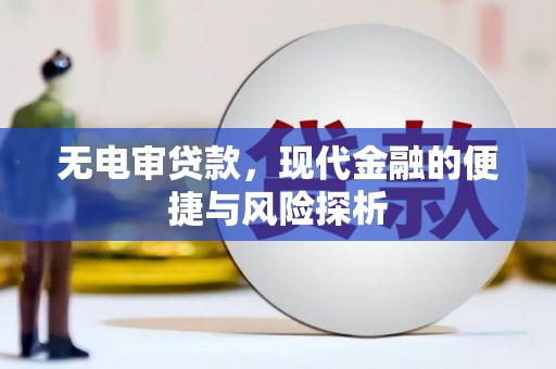 古镇无电审贷款，现代金融的便捷与风险探析