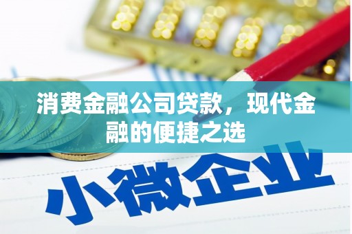 古镇消费金融公司贷款，现代金融的便捷之选