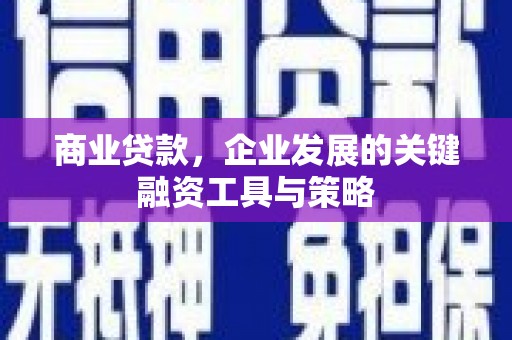 古镇商业贷款，企业发展的关键融资工具与策略