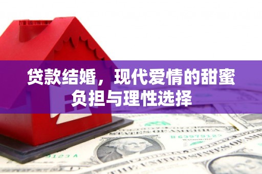 古镇贷款结婚，现代爱情的甜蜜负担与理性选择