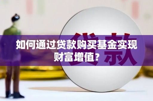 古镇如何通过贷款购买基金实现财富增值？