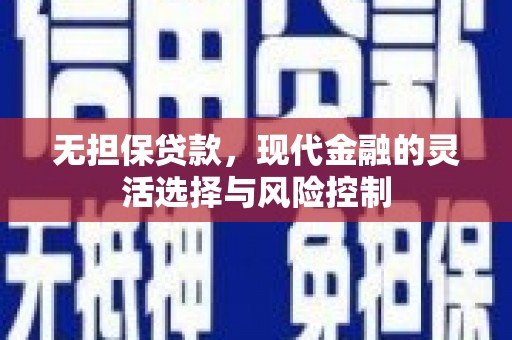 古镇无担保贷款，现代金融的灵活选择与风险控制