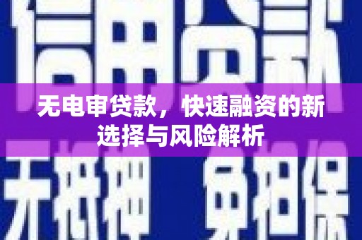 古镇无电审贷款，快速融资的新选择与风险解析