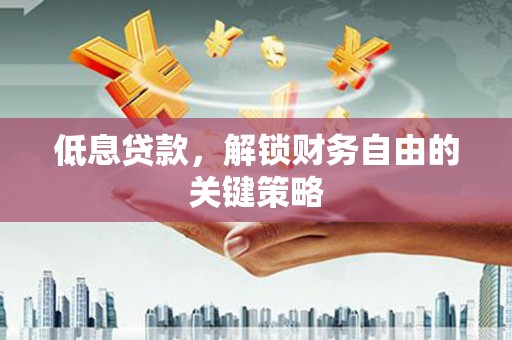 古镇低息贷款，解锁财务自由的关键策略