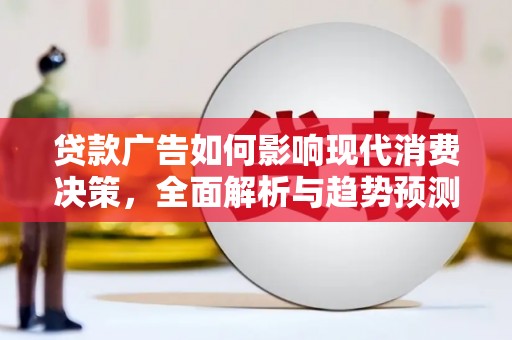 古镇贷款广告如何影响现代消费决策，全面解析与趋势预测
