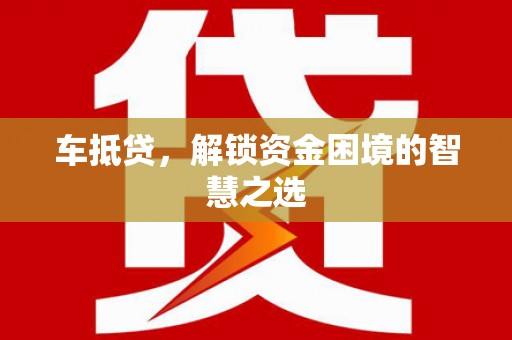 古镇车抵贷，解锁资金困境的智慧之选