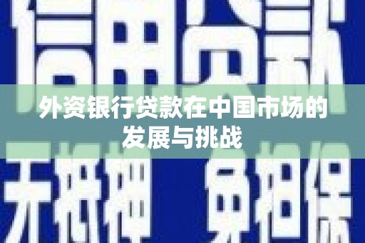 古镇外资银行贷款在中国市场的发展与挑战