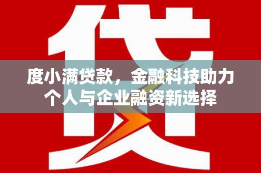 古镇度小满贷款，金融科技助力个人与企业融资新选择