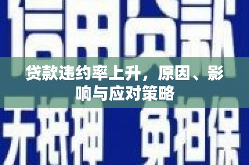 古镇贷款违约率上升，原因、影响与应对策略