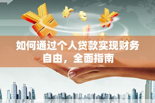 古镇如何通过个人贷款实现财务自由，全面指南